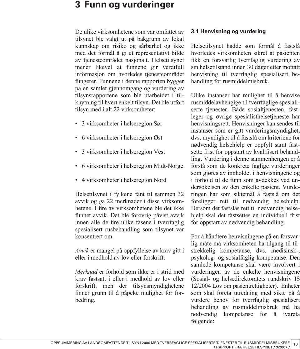 Funnene i denne rapporten bygger på en samlet gjennomgang og vurdering av tilsynsrapportene som ble utarbeidet i tilknytning til hvert enkelt tilsyn.