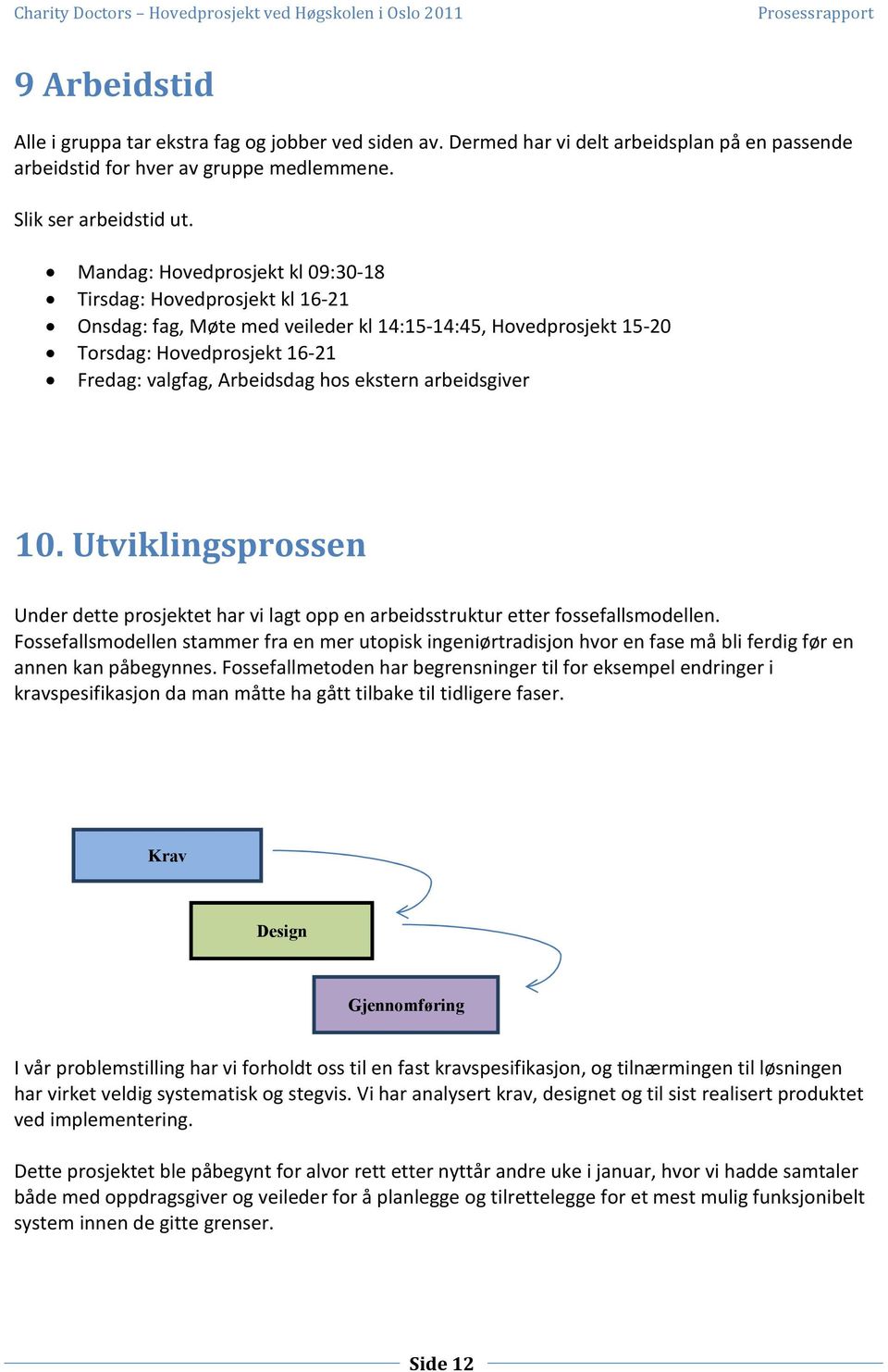 ekstern arbeidsgiver 10. Utviklingsprossen Under dette prosjektet har vi lagt opp en arbeidsstruktur etter fossefallsmodellen.