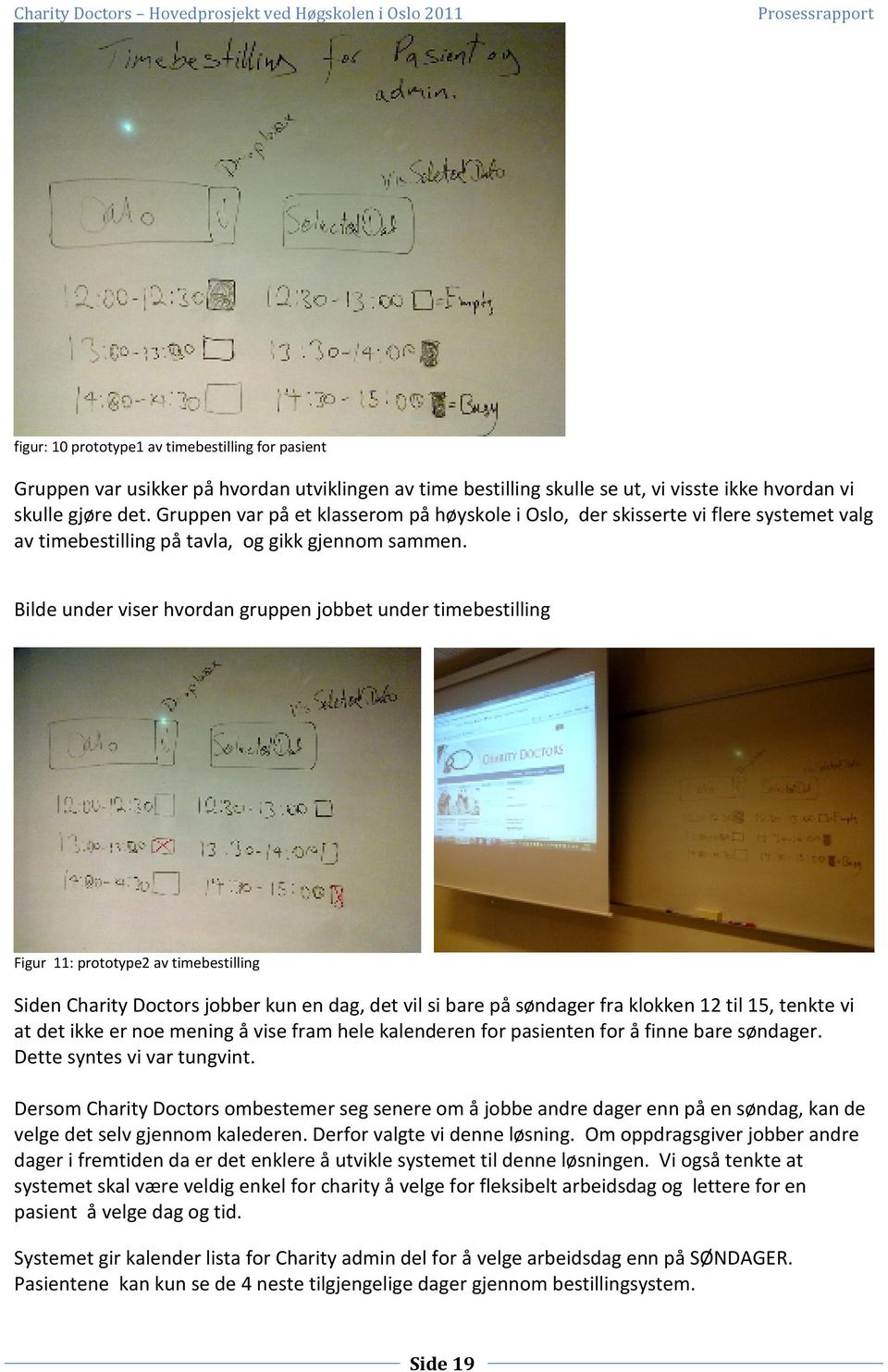Bilde under viser hvordan gruppen jobbet under timebestilling Figur 11: prototype2 av timebestilling Siden Charity Doctors jobber kun en dag, det vil si bare på søndager fra klokken 12 til 15, tenkte