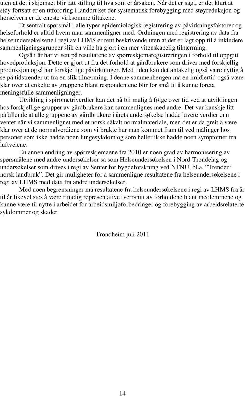 Et sentralt spørsmål i alle typer epidemiologisk registrering av påvirkningsfaktorer og helseforhold er alltid hvem man sammenligner med.