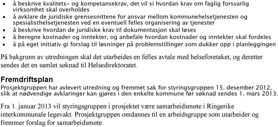 kostnader og inntekter skal fordeles å på eget initiativ gi forslag til løsninger på problemstillinger som dukker opp i planleggingen På bakgrunn av utredningen skal det utarbeides en felles avtale