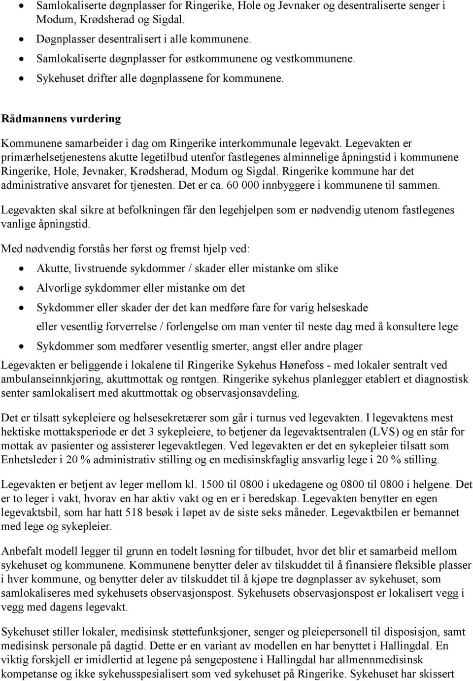 Legevakten er primærhelsetjenestens akutte legetilbud utenfor fastlegenes alminnelige åpningstid i kommunene Ringerike, Hole, Jevnaker, Krødsherad, Modum og Sigdal.