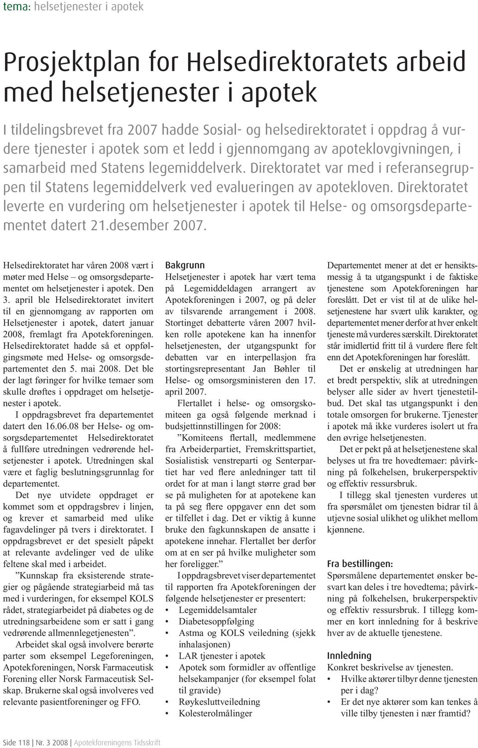 Direktoratet leverte en vurdering om helsetjenester i apotek til Helse- og omsorgsdepartementet datert 21.desember 2007.