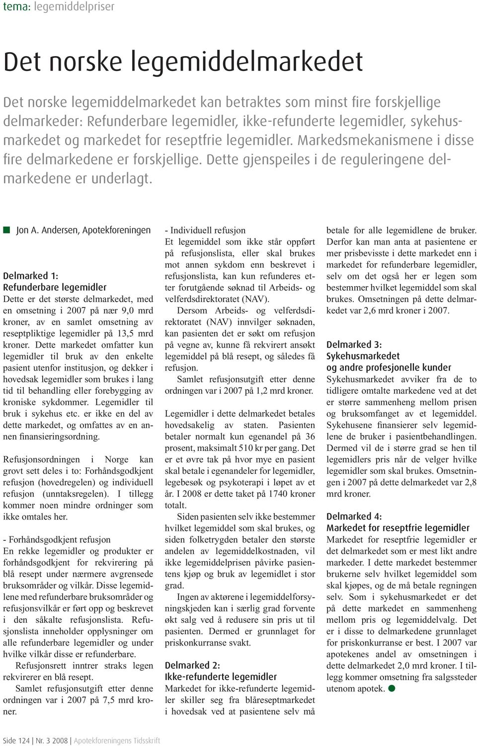 Andersen, Apotekforeningen Delmarked 1: Refunderbare legemidler Dette er det største delmarkedet, med en omsetning i 2007 på nær 9,0 mrd kroner, av en samlet omsetning av reseptpliktige legemidler på