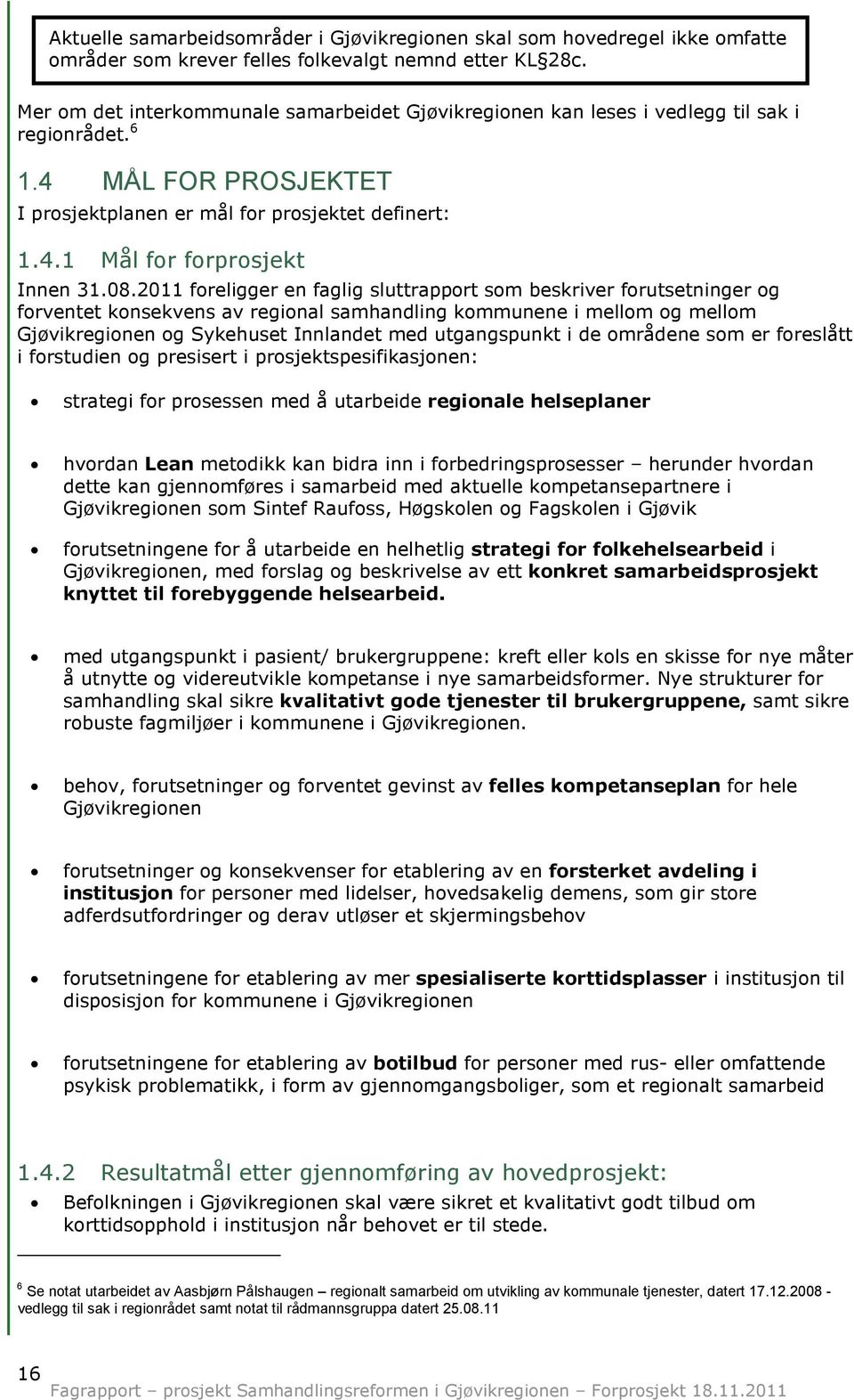 2) /, ) 6 Se notat utarbeidet av Aasbjørn Pålshaugen regionalt samarbeid om utvikling