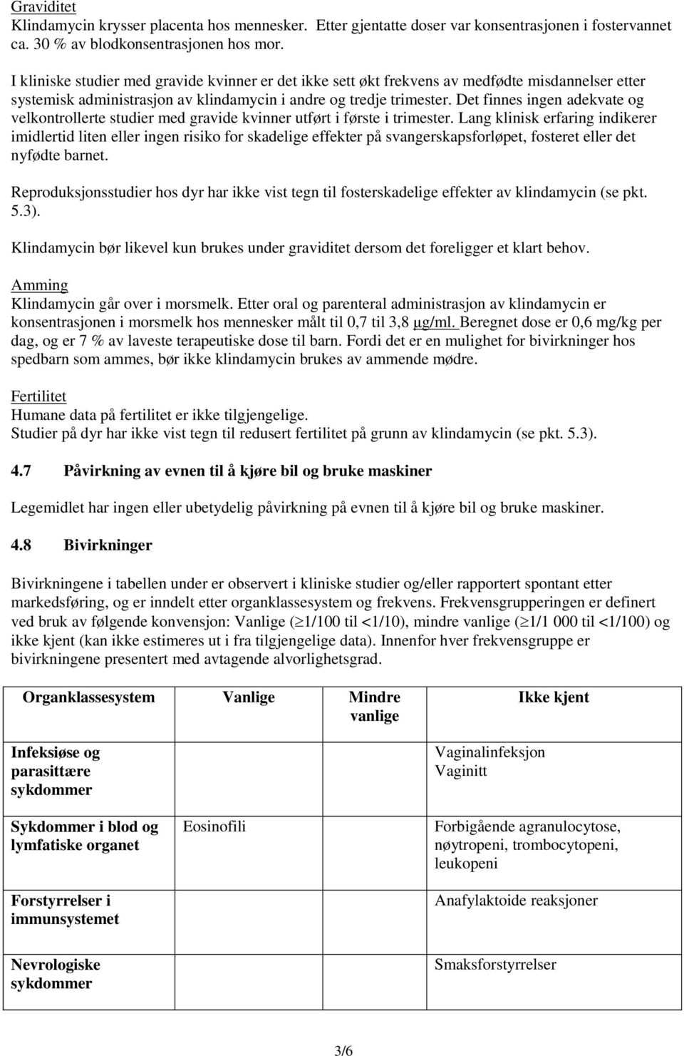 Det finnes ingen adekvate og velkontrollerte studier med gravide kvinner utført i første i trimester.