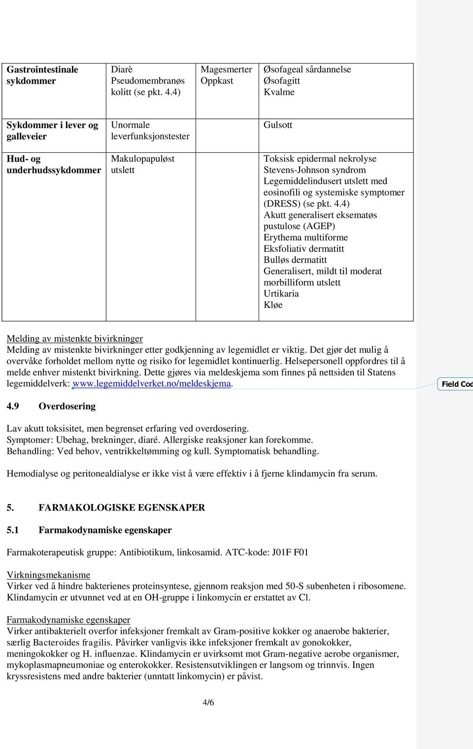 nekrolyse Stevens-Johnson syndrom Legemiddelindusert utslett med eosinofili og systemiske symptomer (DRESS) (se pkt. 4.