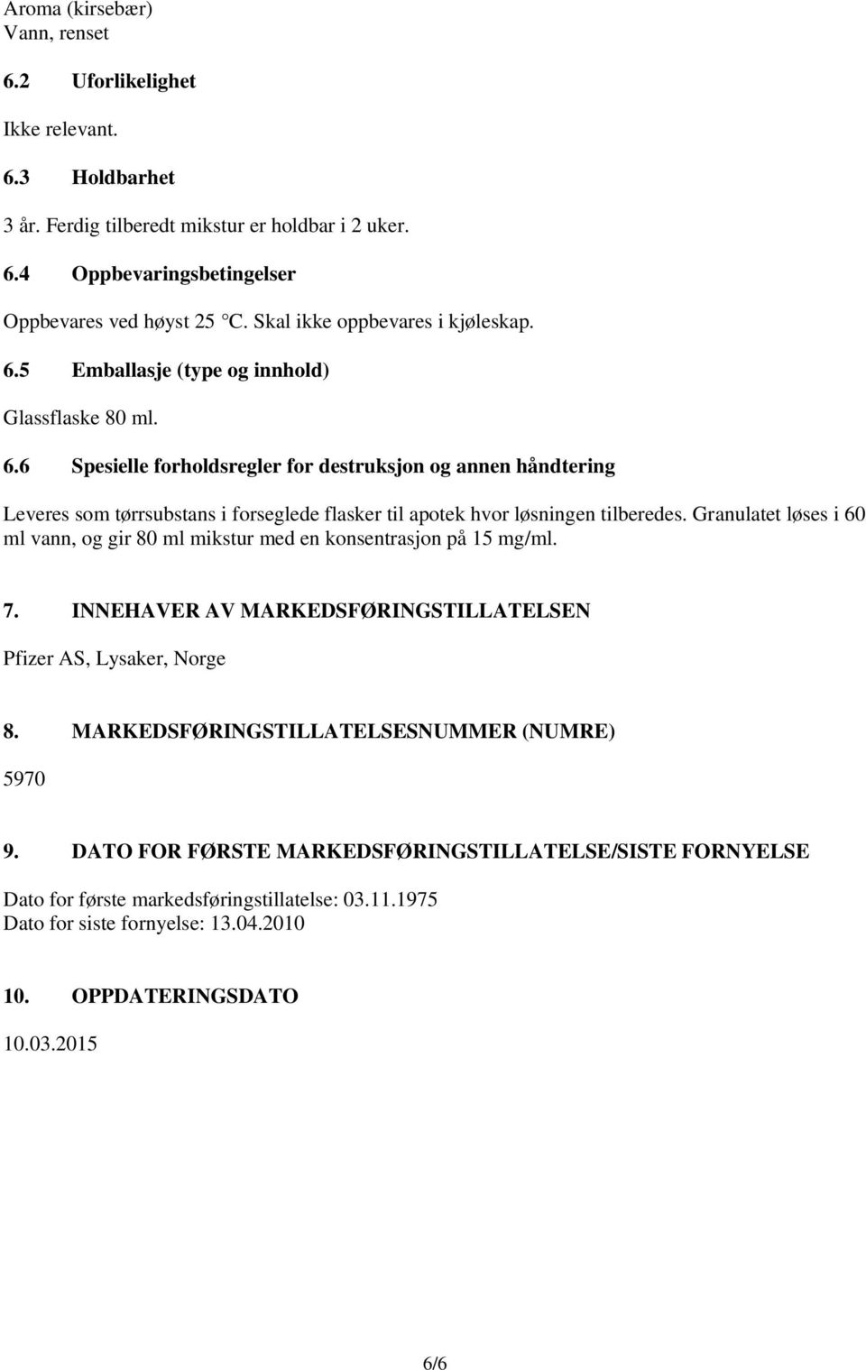 Granulatet løses i 60 ml vann, og gir 80 ml mikstur med en konsentrasjon på 15 mg/ml. 7. INNEHAVER AV MARKEDSFØRINGSTILLATELSEN Pfizer AS, Lysaker, Norge 8.