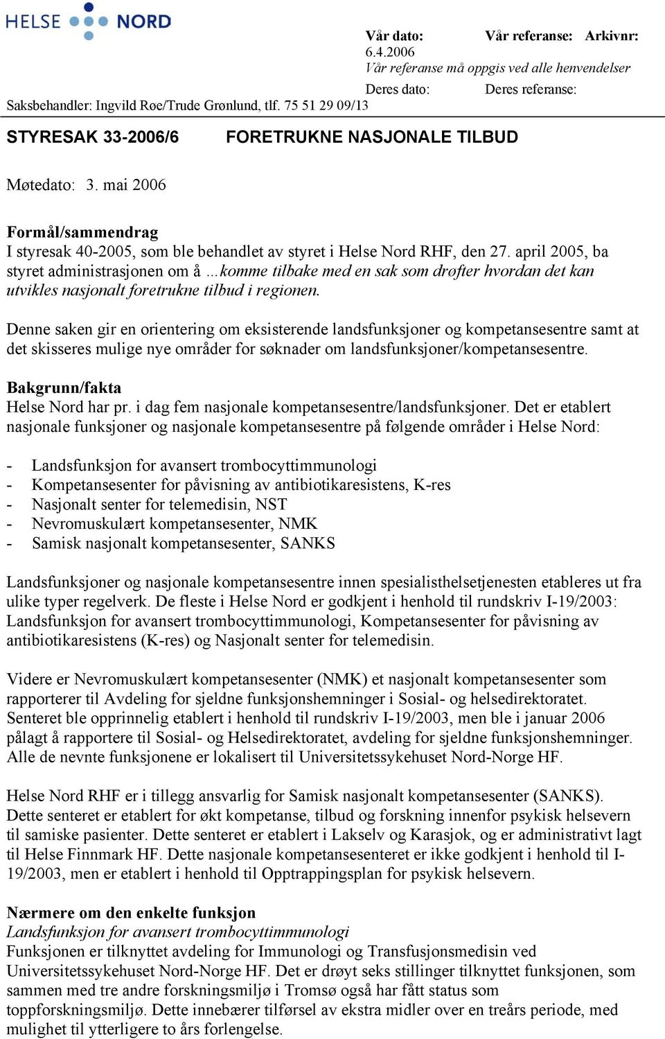 mai 2006 Formål/sammendrag I styresak 40-2005, som ble behandlet av styret i Helse Nord RHF, den 27.