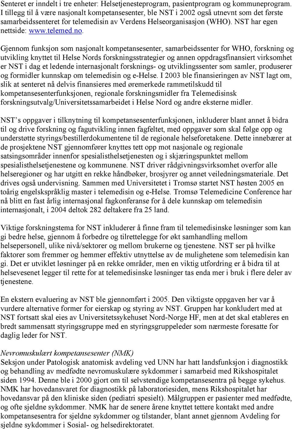 Gjennom funksjon som nasjonalt kompetansesenter, samarbeidssenter for WHO, forskning og utvikling knyttet til Helse Nords forskningsstrategier og annen oppdragsfinansiert virksomhet er NST i dag et