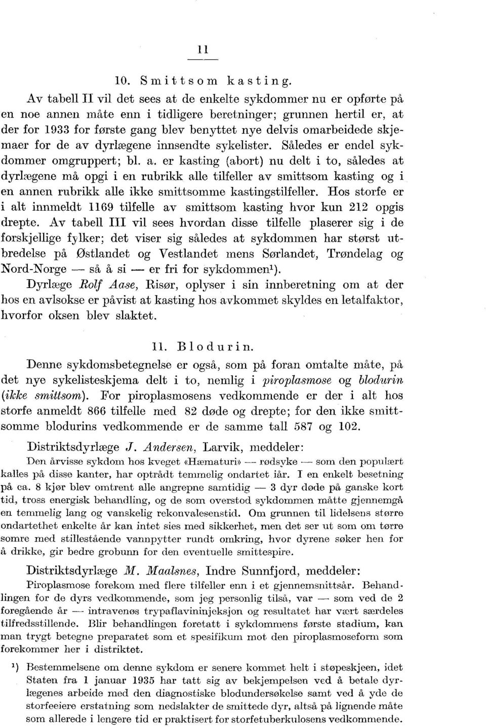 skjemaer fr de av dyrlægene innsendte sykelister. Således er endel sykdmmer mgruppert; bl. a. er kasting (abrt) nu delt i t, således at dyrlægene må pgi i en rubrikk alle tilfeller av smittsm kasting g i en annen rubrikk alle ikke smittsmme kastingstilfeller.