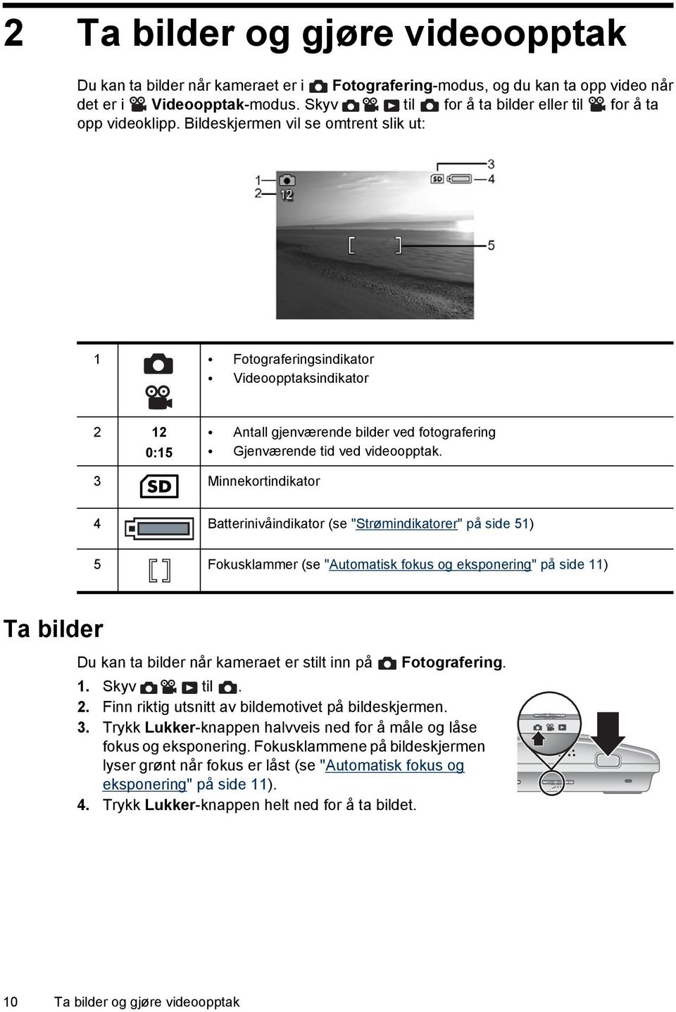 Bildeskjermen vil se omtrent slik ut: 1 Fotograferingsindikator Videoopptaksindikator 2 12 0:15 Antall gjenværende bilder ved fotografering Gjenværende tid ved videoopptak.