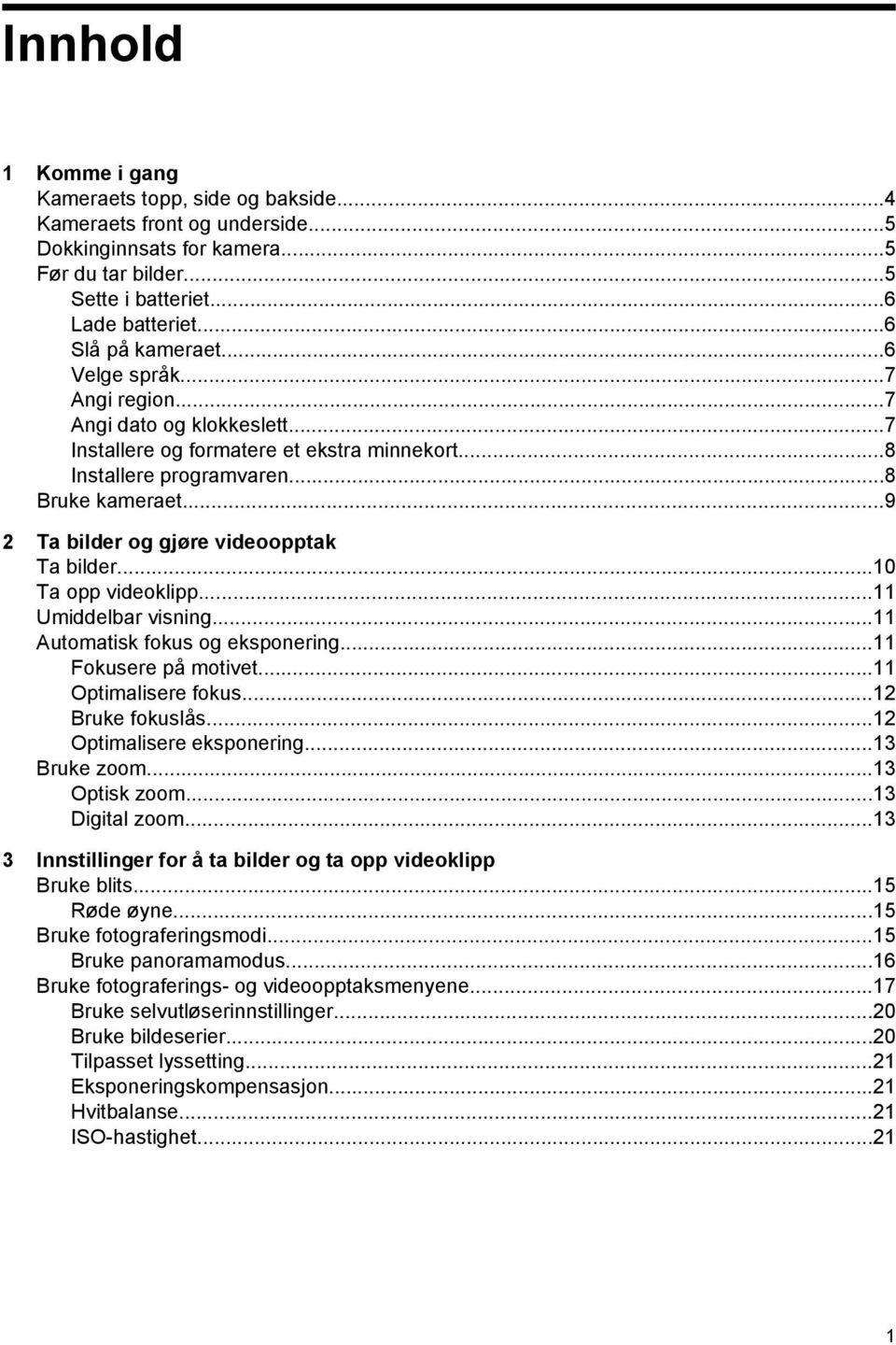 ..9 2 Ta bilder og gjøre videoopptak Ta bilder...10 Ta opp videoklipp...11 Umiddelbar visning...11 Automatisk fokus og eksponering...11 Fokusere på motivet...11 Optimalisere fokus...12 Bruke fokuslås.