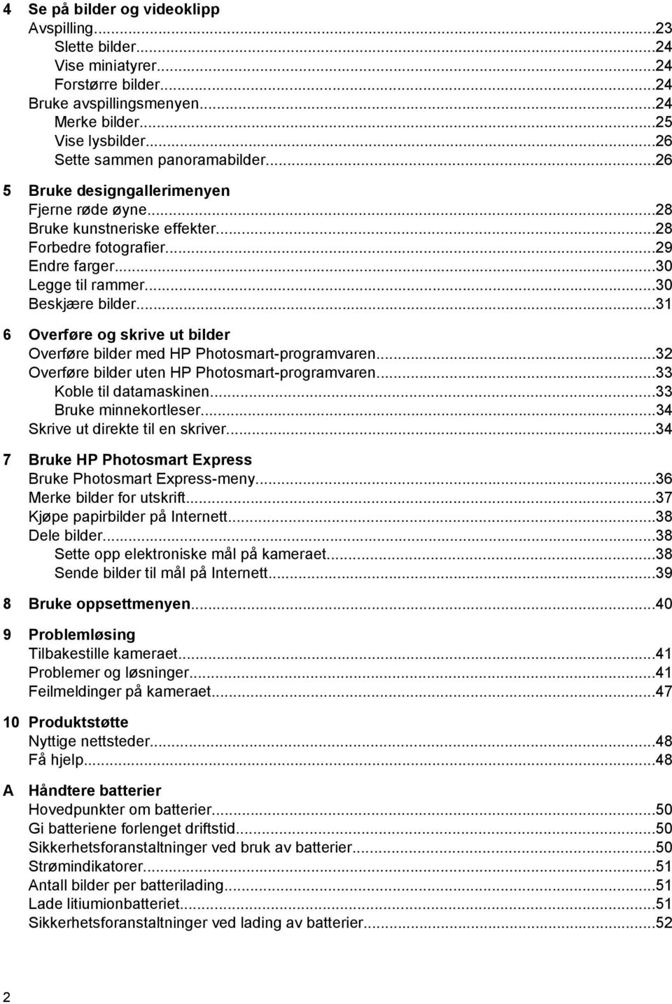 ..31 6 Overføre og skrive ut bilder Overføre bilder med HP Photosmart-programvaren...32 Overføre bilder uten HP Photosmart-programvaren...33 Koble til datamaskinen...33 Bruke minnekortleser.