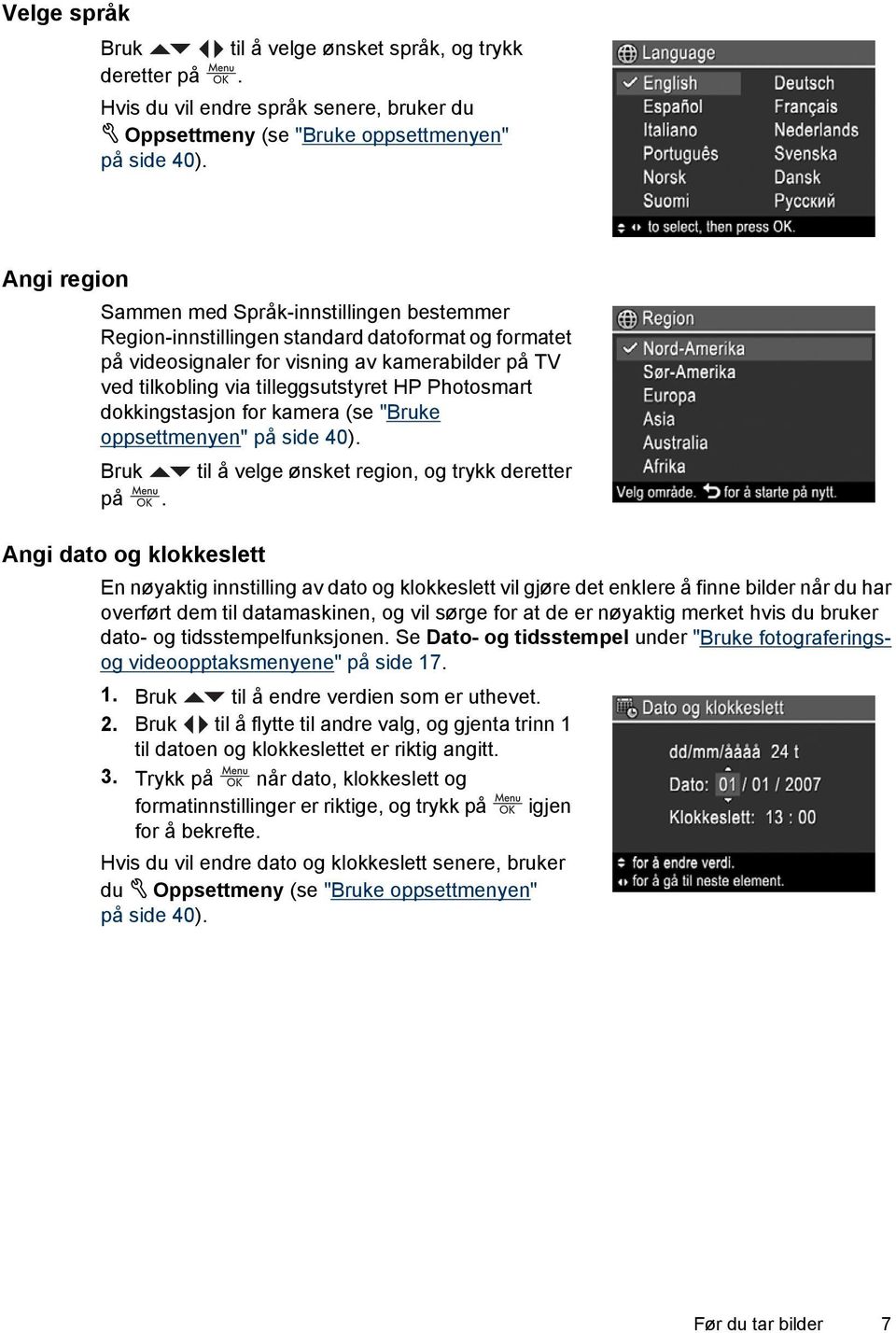 Photosmart dokkingstasjon for kamera (se "Bruke oppsettmenyen" på side 40). Bruk til å velge ønsket region, og trykk deretter på.