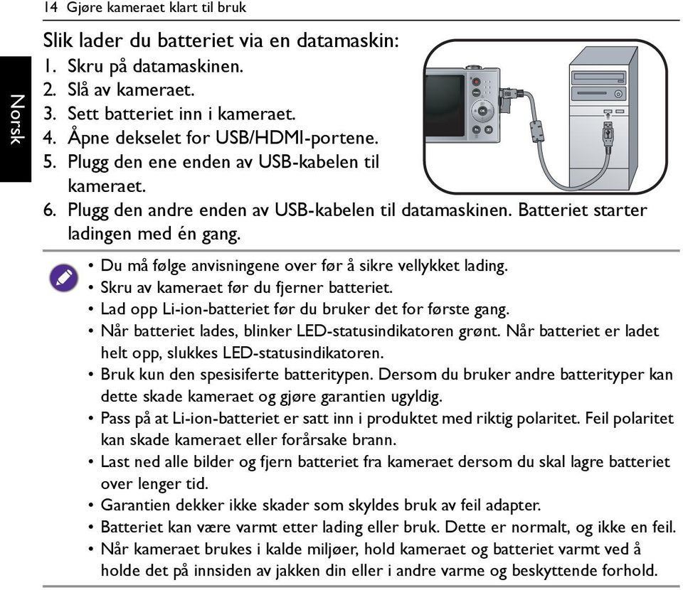 Du må følge anvisningene over før å sikre vellykket lading. Skru av kameraet før du fjerner batteriet. Lad opp Li-ion-batteriet før du bruker det for første gang.