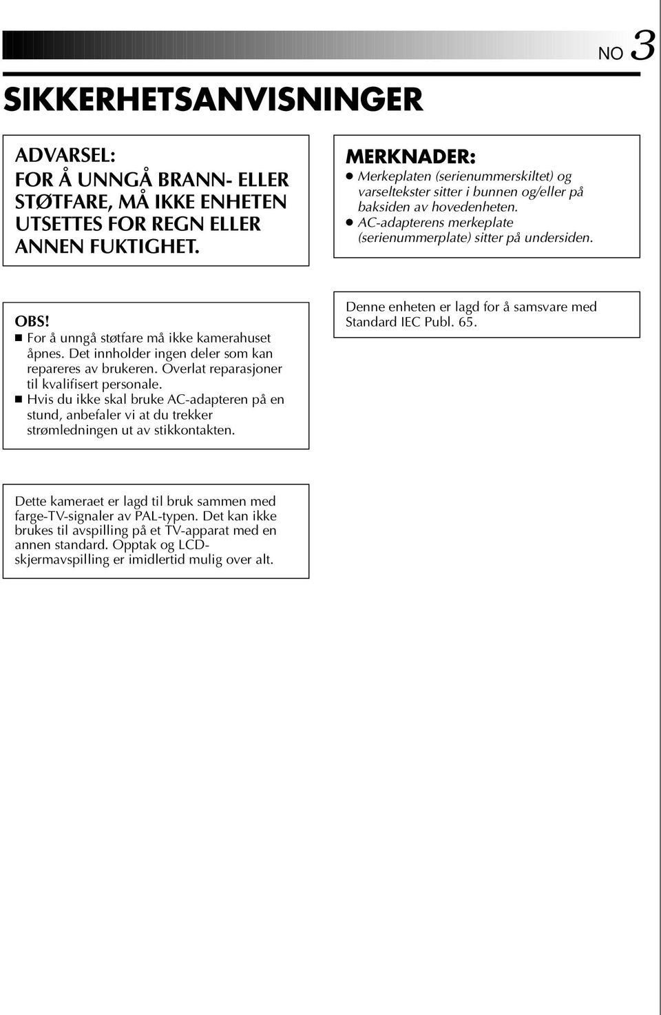 For å unngå støtfare må ikke kamerahuset åpnes. Det innholder ingen deler som kan repareres av brukeren. Overlat reparasjoner til kvalifisert personale.