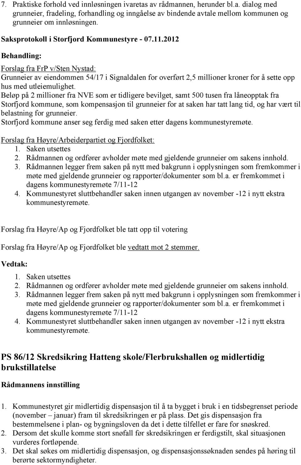 Beløp på 2 millioner fra NVE som er tidligere bevilget, samt 500 tusen fra låneopptak fra Storfjord kommune, som kompensasjon til grunneier for at saken har tatt lang tid, og har vært til belastning