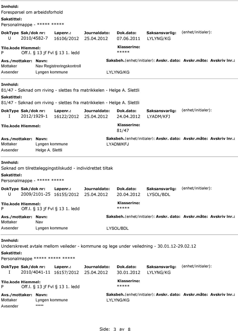 Slettli 81/47 - Søknad om riving - slettes fra matrikkelen - Helge A. Slettli 2012/1929-1 16122/2012 LYADM/KFJ 81/47 LYADM/KFJ Helge A.