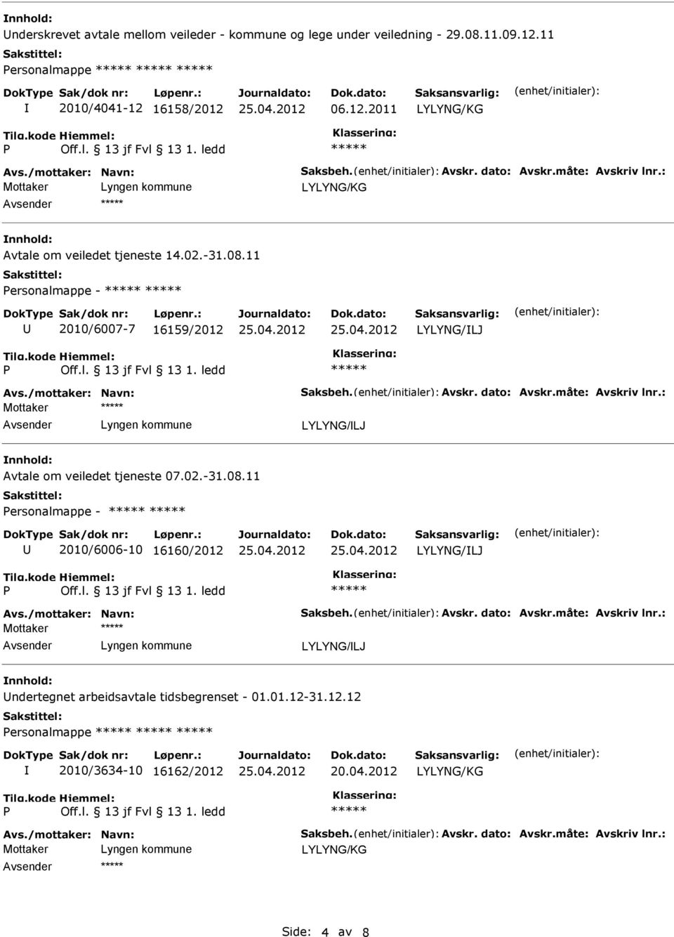 11 ersonalmappe - 2010/6007-7 16159/2012 LYLYNG/LJ LYLYNG/LJ Avtale om veiledet tjeneste 07.02.-31.08.