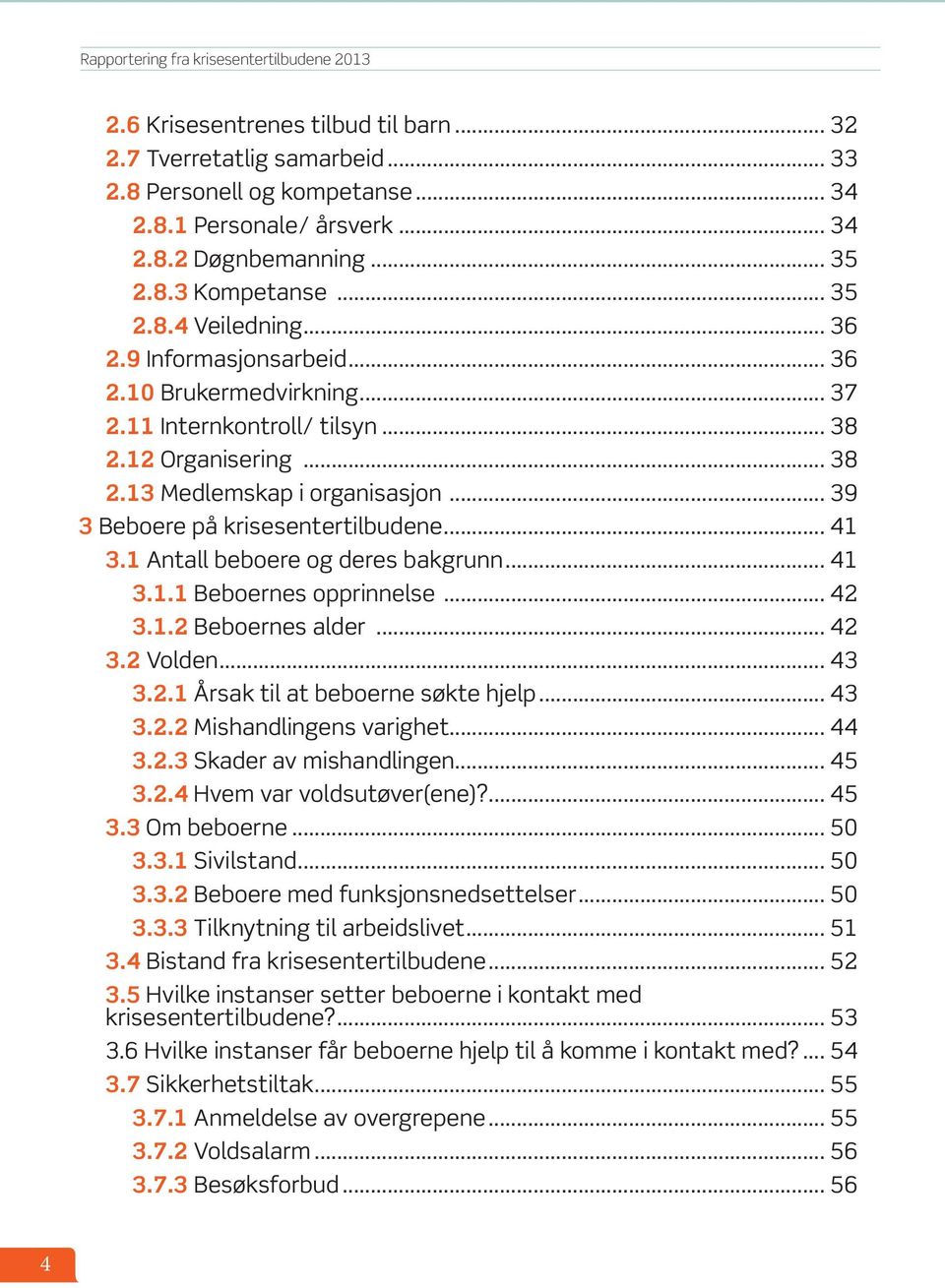 .. 39 3 Beboere på krisesentertilbudene... 41 3.1 Antall beboere og deres bakgrunn... 41 3.1.1 Beboernes opprinnelse... 42 3.1.2 Beboernes alder... 42 3.2 Volden... 43 3.2.1 Årsak til at beboerne søkte hjelp.