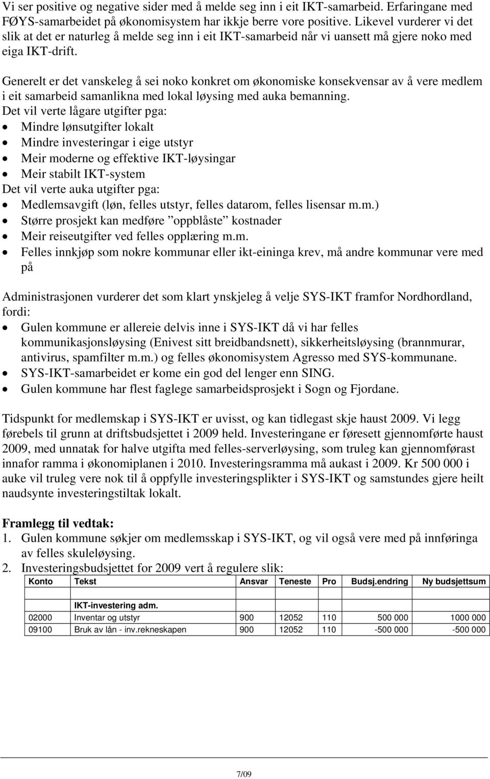 Generelt er det vanskeleg å sei noko konkret om økonomiske konsekvensar av å vere medlem i eit samarbeid samanlikna med lokal løysing med auka bemanning.