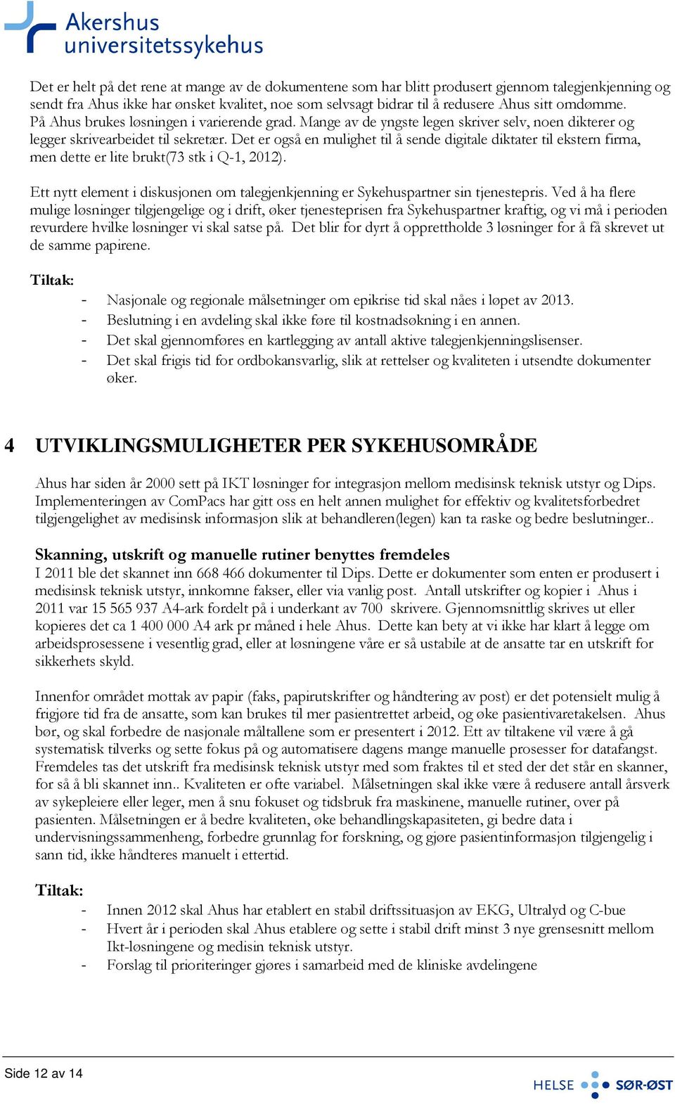 Det er også en mulighet til å sende digitale diktater til ekstern firma, men dette er lite brukt(73 stk i Q-1, 2012).