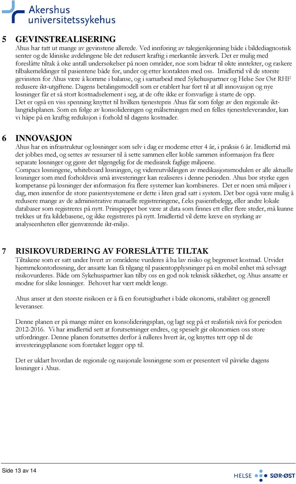 Det er mulig med foreslåtte tiltak å øke antall undersøkelser på noen områder, noe som bidrar til økte inntekter, og raskere tilbakemeldinger til pasientene både før, under og etter kontakten med oss.