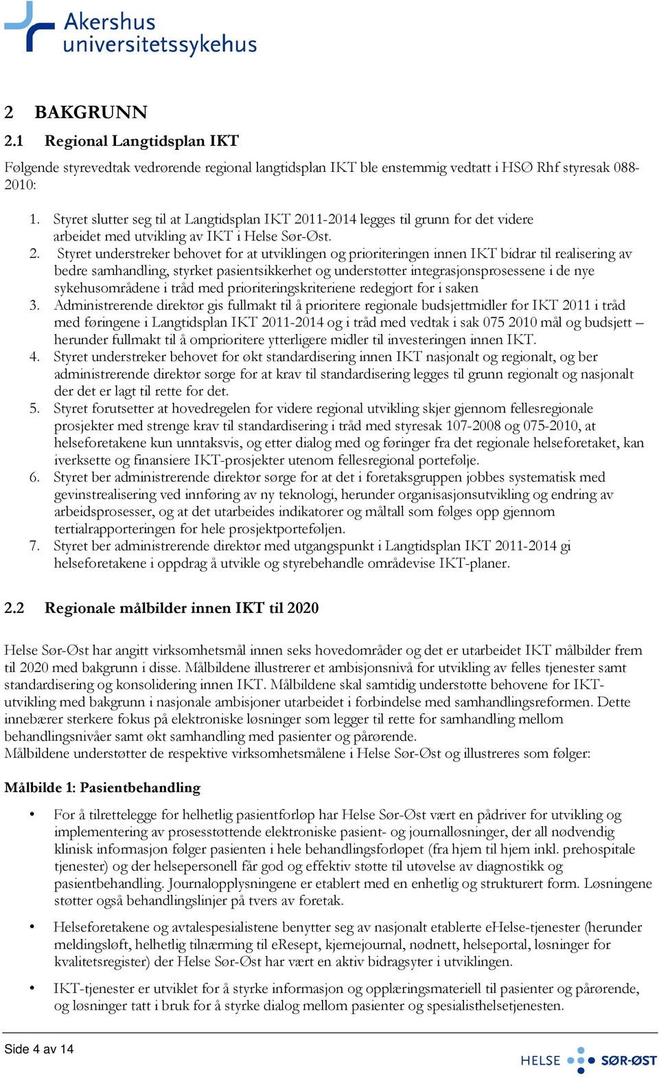 11-2014 legges til grunn for det videre arbeidet med utvikling av IKT i Helse Sør-Øst. 2.