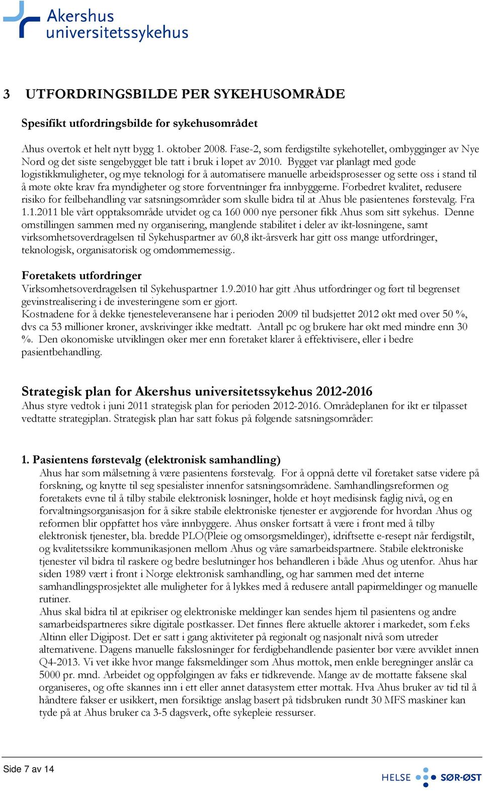 Bygget var planlagt med gode logistikkmuligheter, og mye teknologi for å automatisere manuelle arbeidsprosesser og sette oss i stand til å møte økte krav fra myndigheter og store forventninger fra