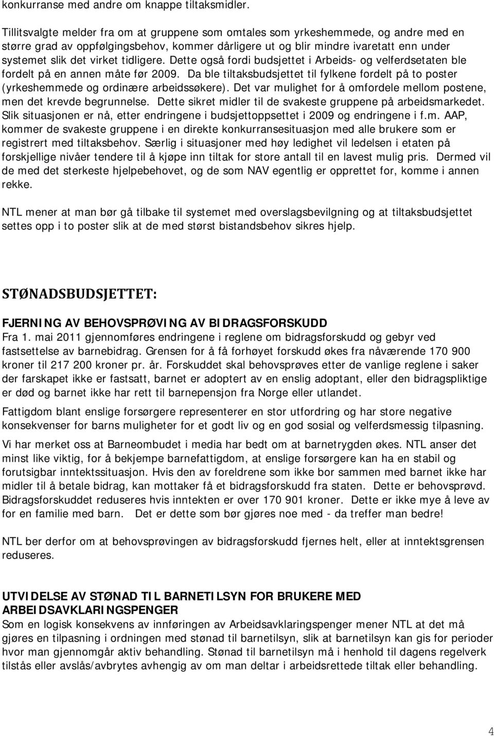 tidligere. Dette også fordi budsjettet i Arbeids- og velferdsetaten ble fordelt på en annen måte før 2009.