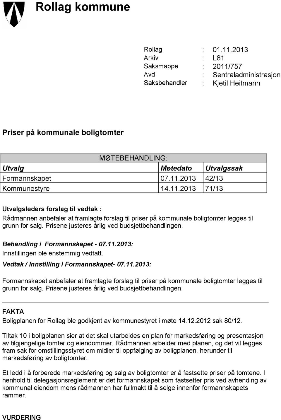 11.2013 71/13 Utvalgsleders forslag til vedtak : Rådmannen anbefaler at framlagte forslag til priser på kommunale boligtomter legges til grunn for salg.