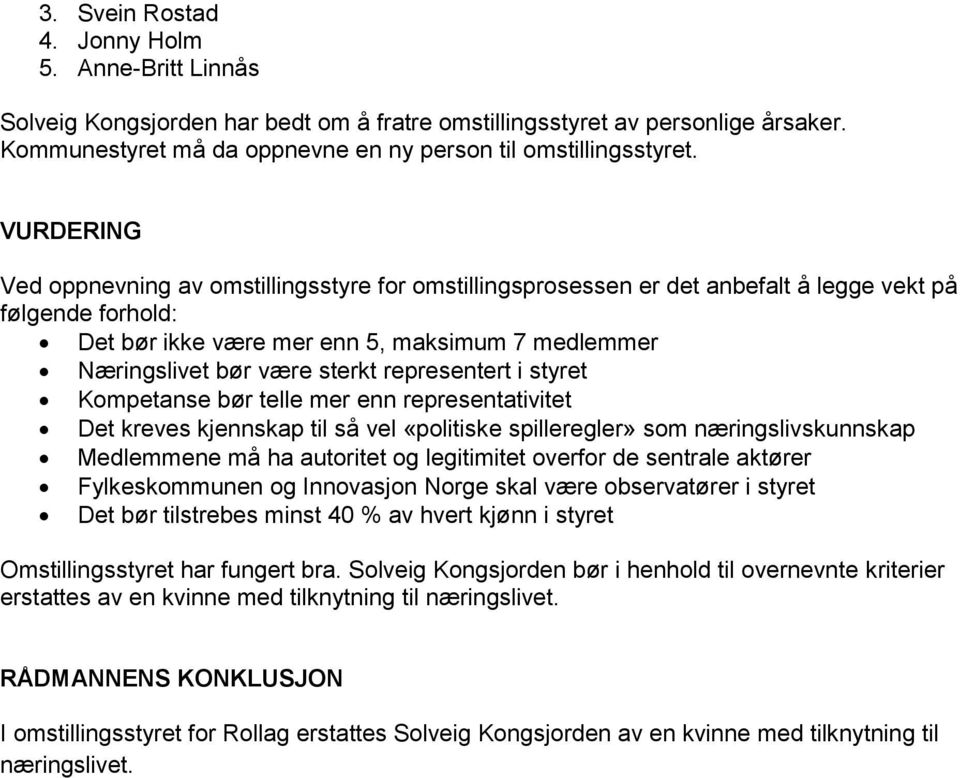 representert i styret Kompetanse bør telle mer enn representativitet Det kreves kjennskap til så vel «politiske spilleregler» som næringslivskunnskap Medlemmene må ha autoritet og legitimitet overfor