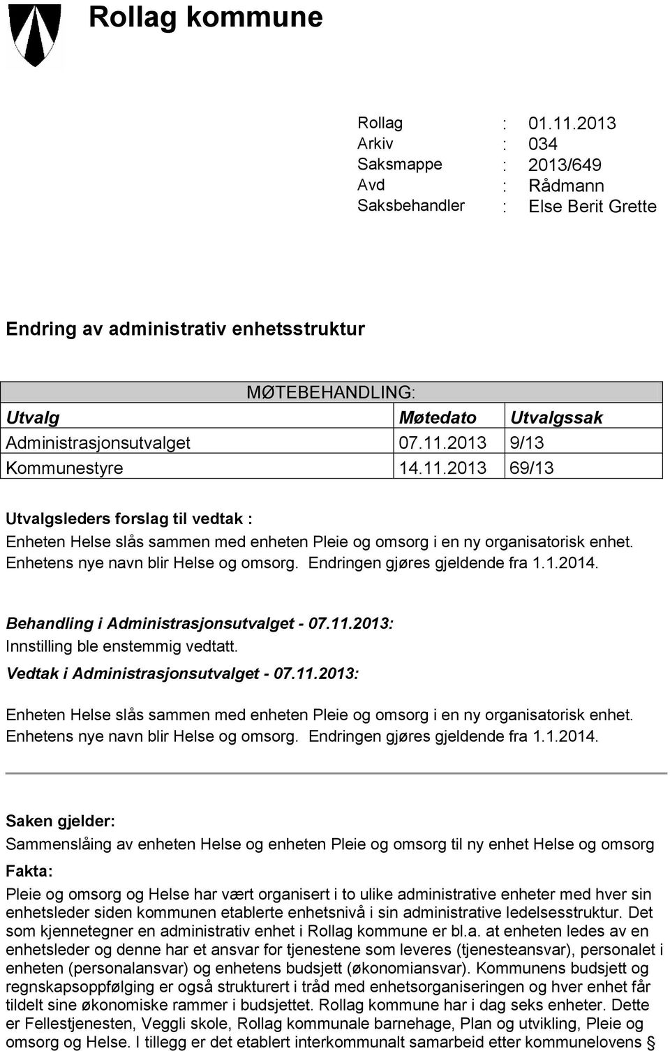 2013 9/13 Kommunestyre 14.11.2013 69/13 Utvalgsleders forslag til vedtak : Enheten Helse slås sammen med enheten Pleie og omsorg i en ny organisatorisk enhet. Enhetens nye navn blir Helse og omsorg.