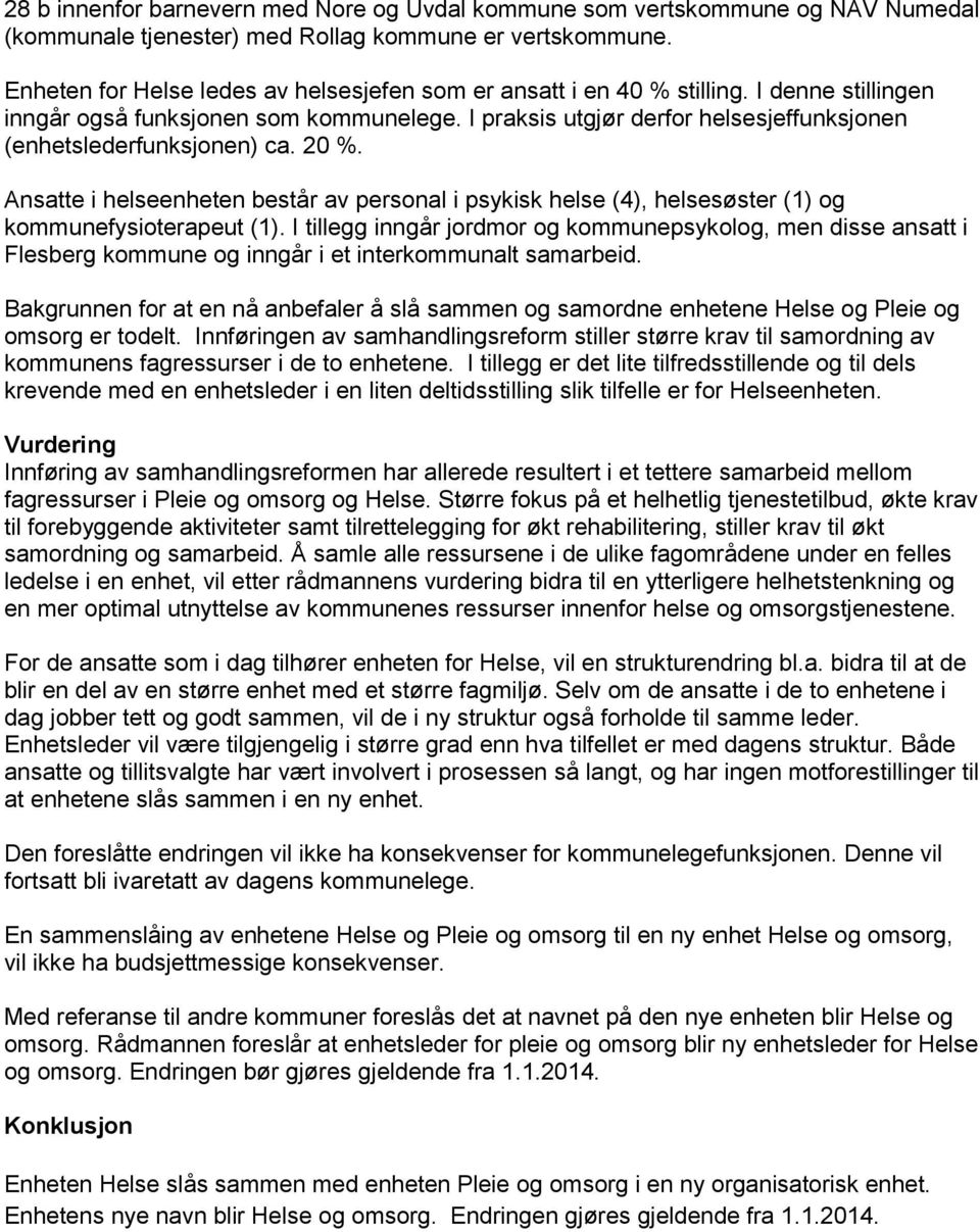 I praksis utgjør derfor helsesjeffunksjonen (enhetslederfunksjonen) ca. 20 %. Ansatte i helseenheten består av personal i psykisk helse (4), helsesøster (1) og kommunefysioterapeut (1).