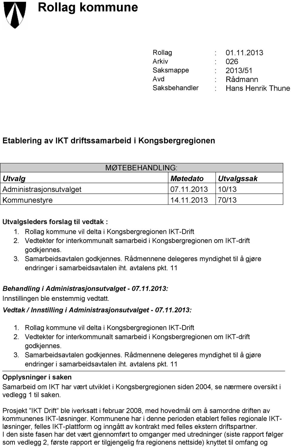 Administrasjonsutvalget 07.11.2013 10/13 Kommunestyre 14.11.2013 70/13 Utvalgsleders forslag til vedtak : 1. Rollag kommune vil delta i Kongsbergregionen IKT-Drift 2.