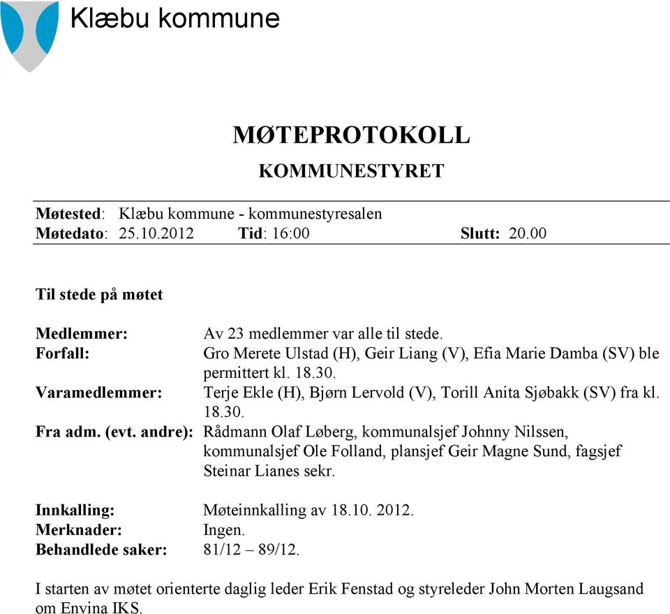 Terje Ekle (H), Bjørn Lervold (V), Torill Anita Sjøbakk (SV) fra kl. 18.30. Fra adm. (evt.