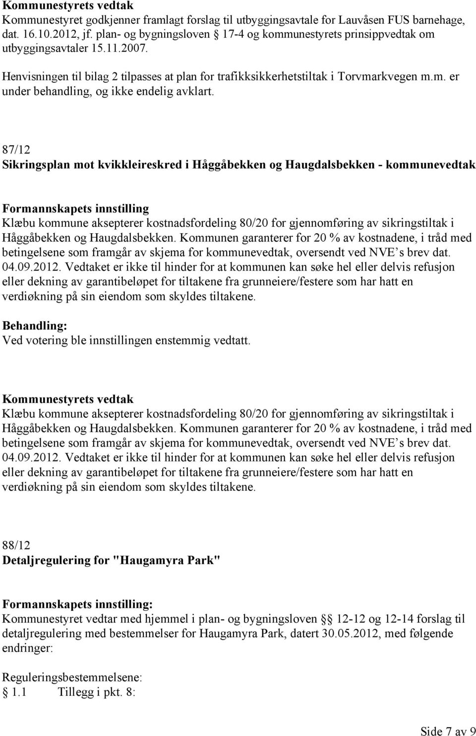 87/12 Sikringsplan mot kvikkleireskred i Håggåbekken og Haugdalsbekken - kommunevedtak Klæbu kommune aksepterer kostnadsfordeling 80/20 for gjennomføring av sikringstiltak i Håggåbekken og