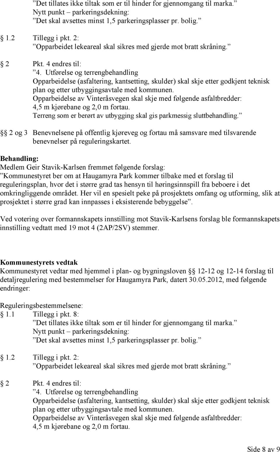 Utførelse og terrengbehandling Opparbeidelse (asfaltering, kantsetting, skulder) skal skje etter godkjent teknisk plan og etter utbyggingsavtale med kommunen.