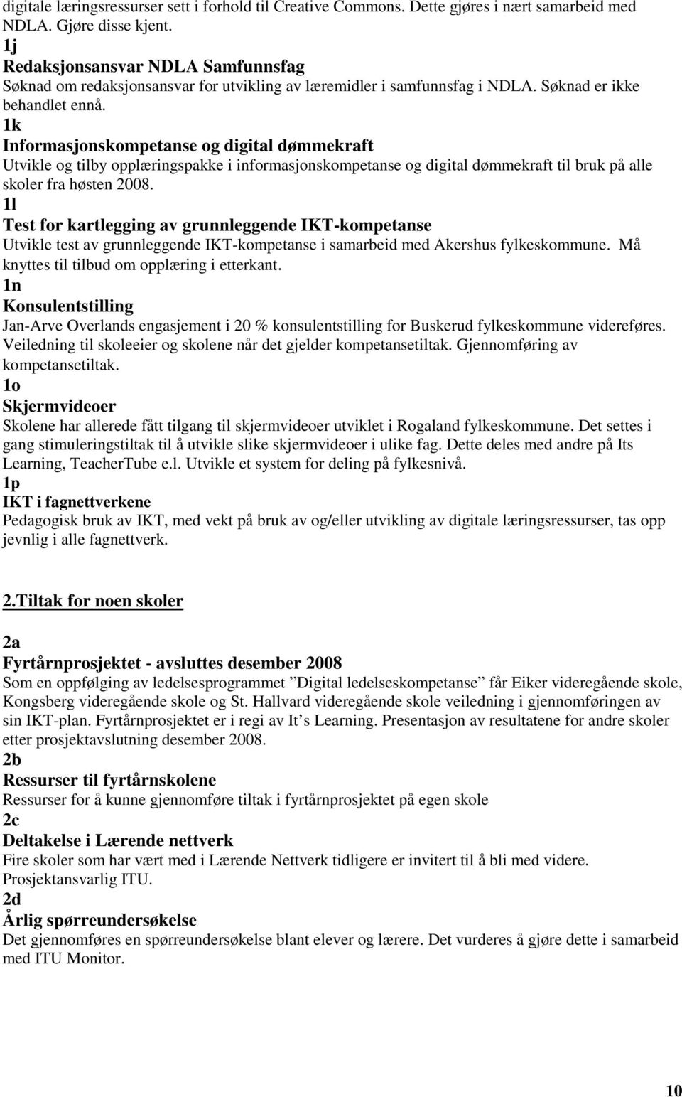 1k Informasjonskompetanse og digital dømmekraft Utvikle og tilby opplæringspakke i informasjonskompetanse og digital dømmekraft til bruk på alle skoler fra høsten 2008.