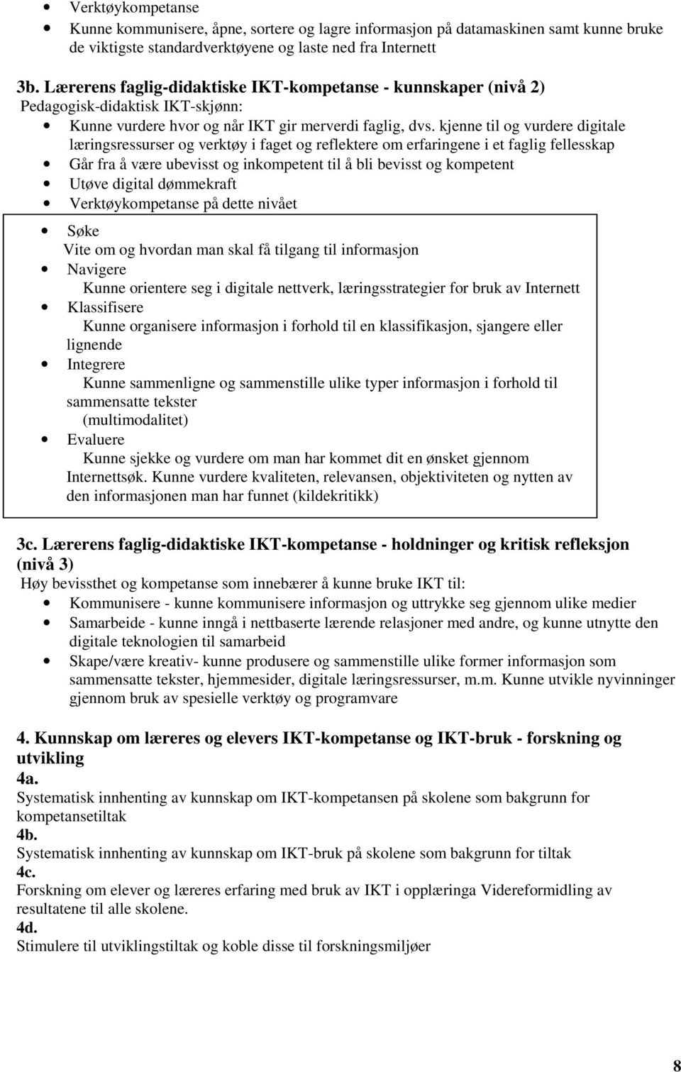 kjenne til og vurdere digitale læringsressurser og verktøy i faget og reflektere om erfaringene i et faglig fellesskap Går fra å være ubevisst og inkompetent til å bli bevisst og kompetent Utøve