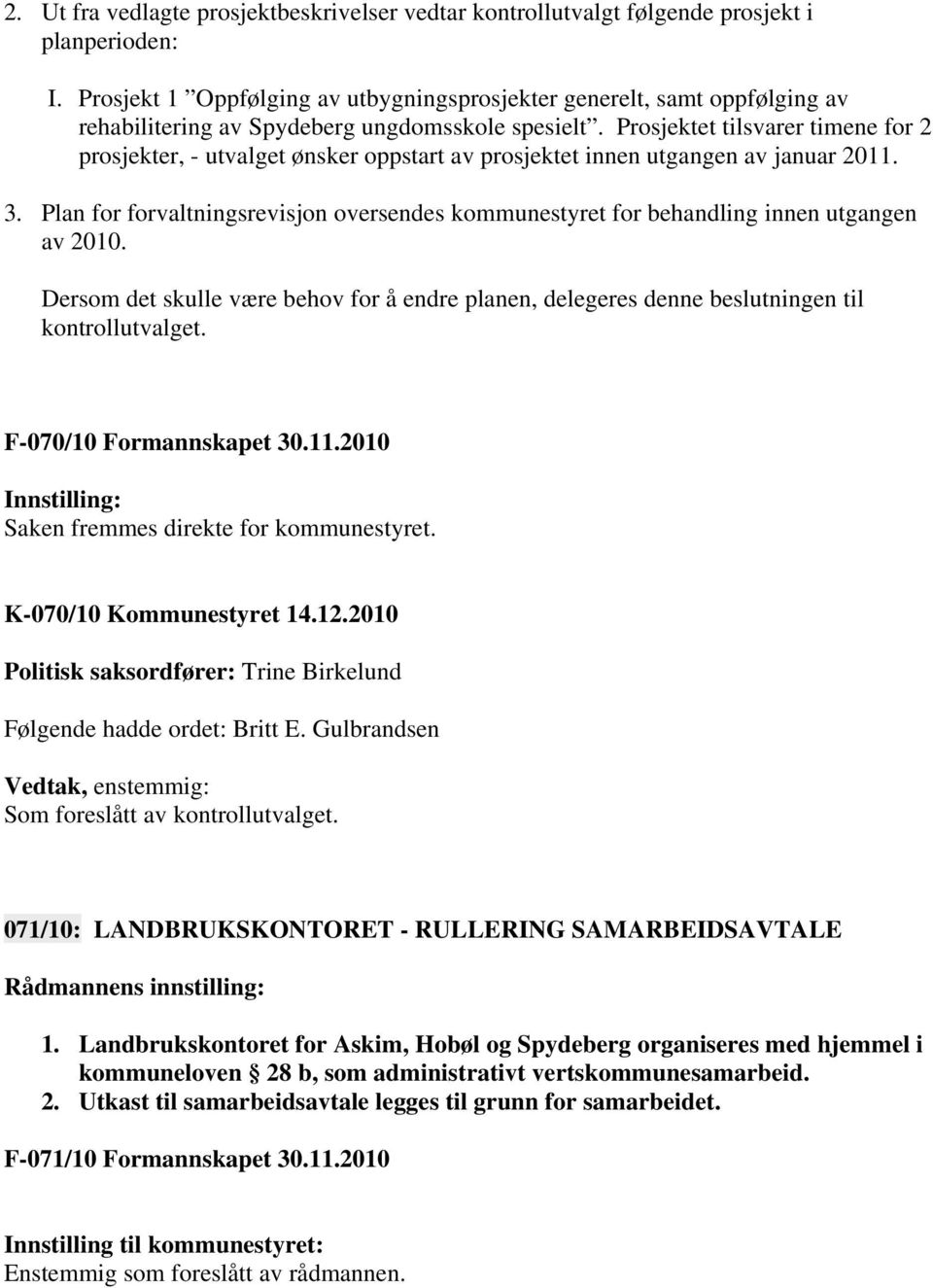 Prosjektet tilsvarer timene for 2 prosjekter, - utvalget ønsker oppstart av prosjektet innen utgangen av januar 2011. 3.