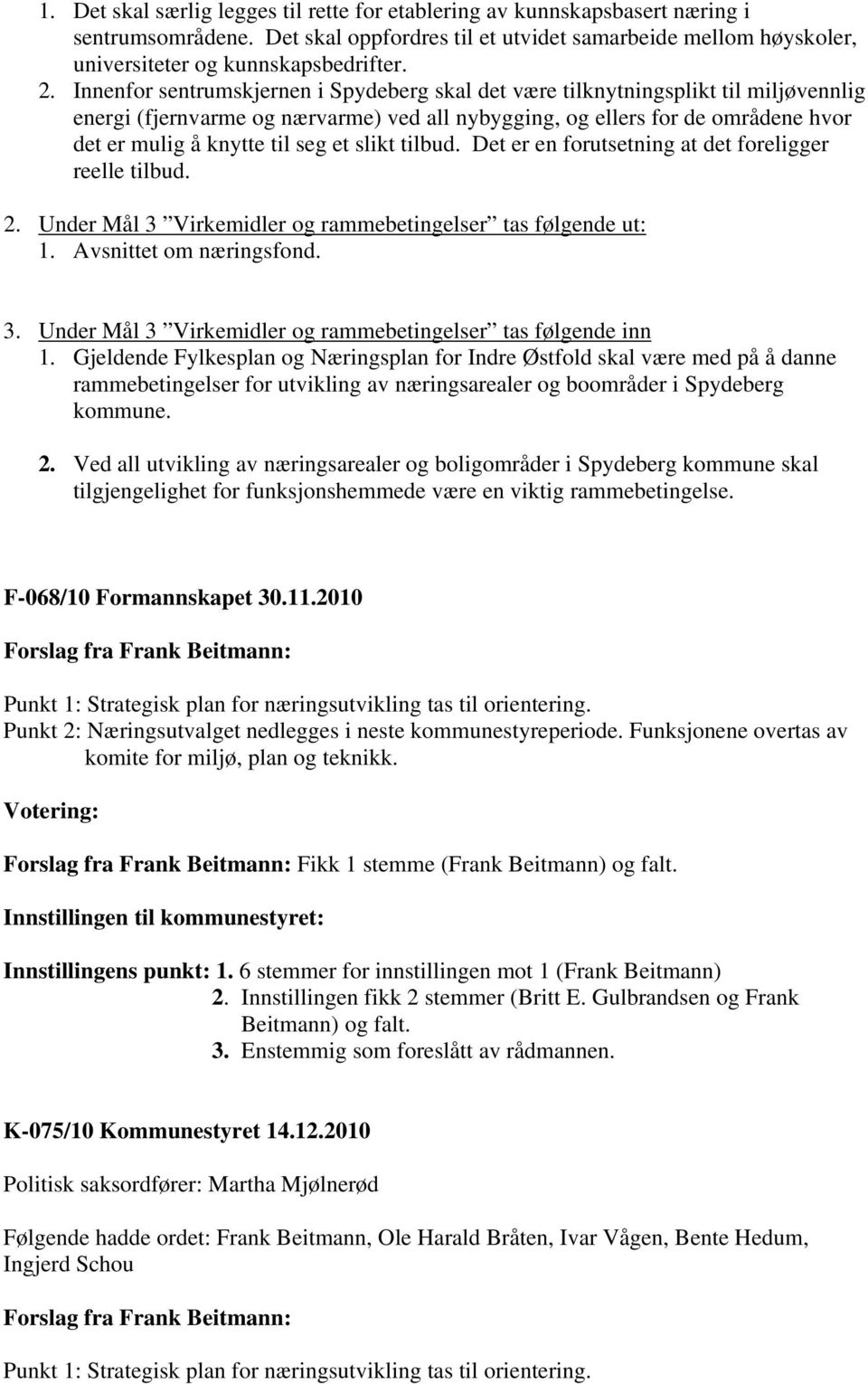 et slikt tilbud. Det er en forutsetning at det foreligger reelle tilbud. 2. Under Mål 3 Virkemidler og rammebetingelser tas følgende ut: 1. Avsnittet om næringsfond. 3. Under Mål 3 Virkemidler og rammebetingelser tas følgende inn 1.