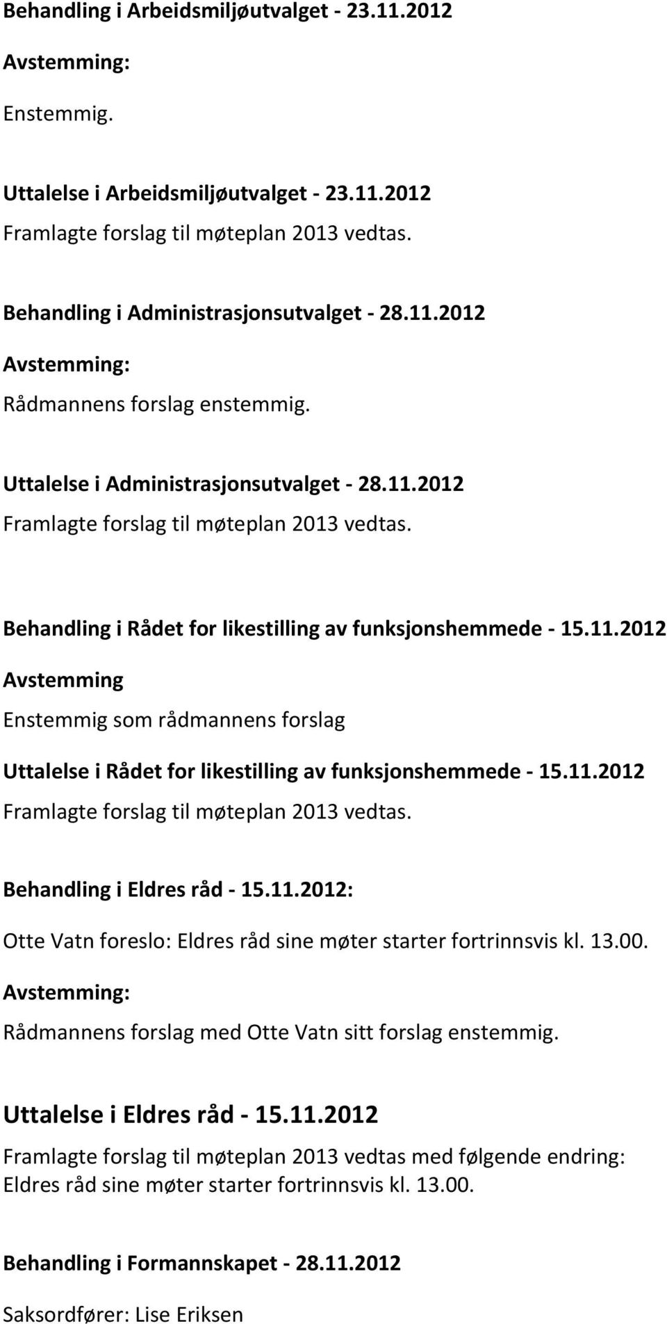 11.2012 Framlagte forslag til møteplan 2013 vedtas. Behandling i Eldres råd - 15.11.2012: Otte Vatn foreslo: Eldres råd sine møter starter fortrinnsvis kl. 13.00.