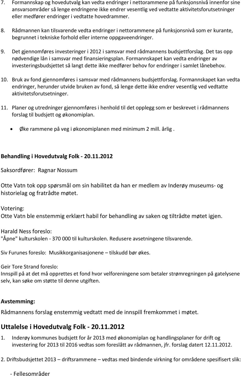 Det gjennomføres investeringer i 2012 i samsvar med rådmannens budsjettforslag. Det tas opp nødvendige lån i samsvar med finansieringsplan.