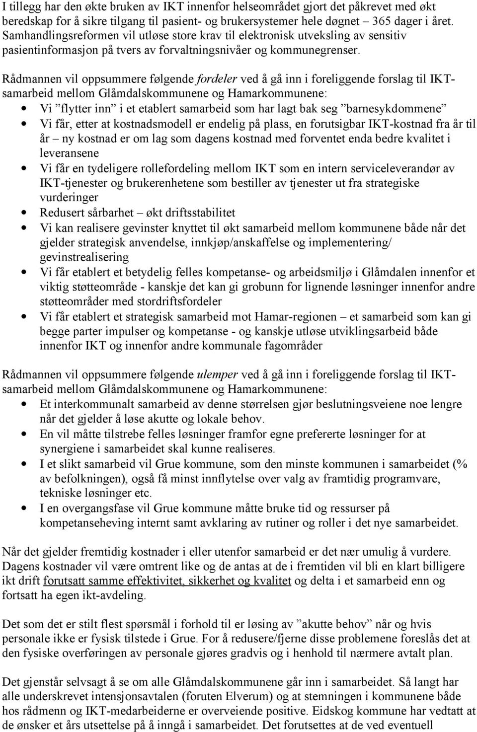 Rådmannen vil oppsummere følgende fordeler ved å gå inn i foreliggende forslag til IKTsamarbeid mellom Glåmdalskommunene og Hamarkommunene: Vi flytter inn i et etablert samarbeid som har lagt bak seg