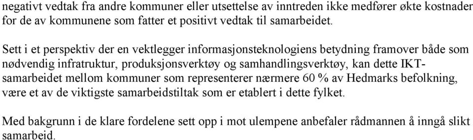 Sett i et perspektiv der en vektlegger informasjonsteknologiens betydning framover både som nødvendig infratruktur, produksjonsverktøy og