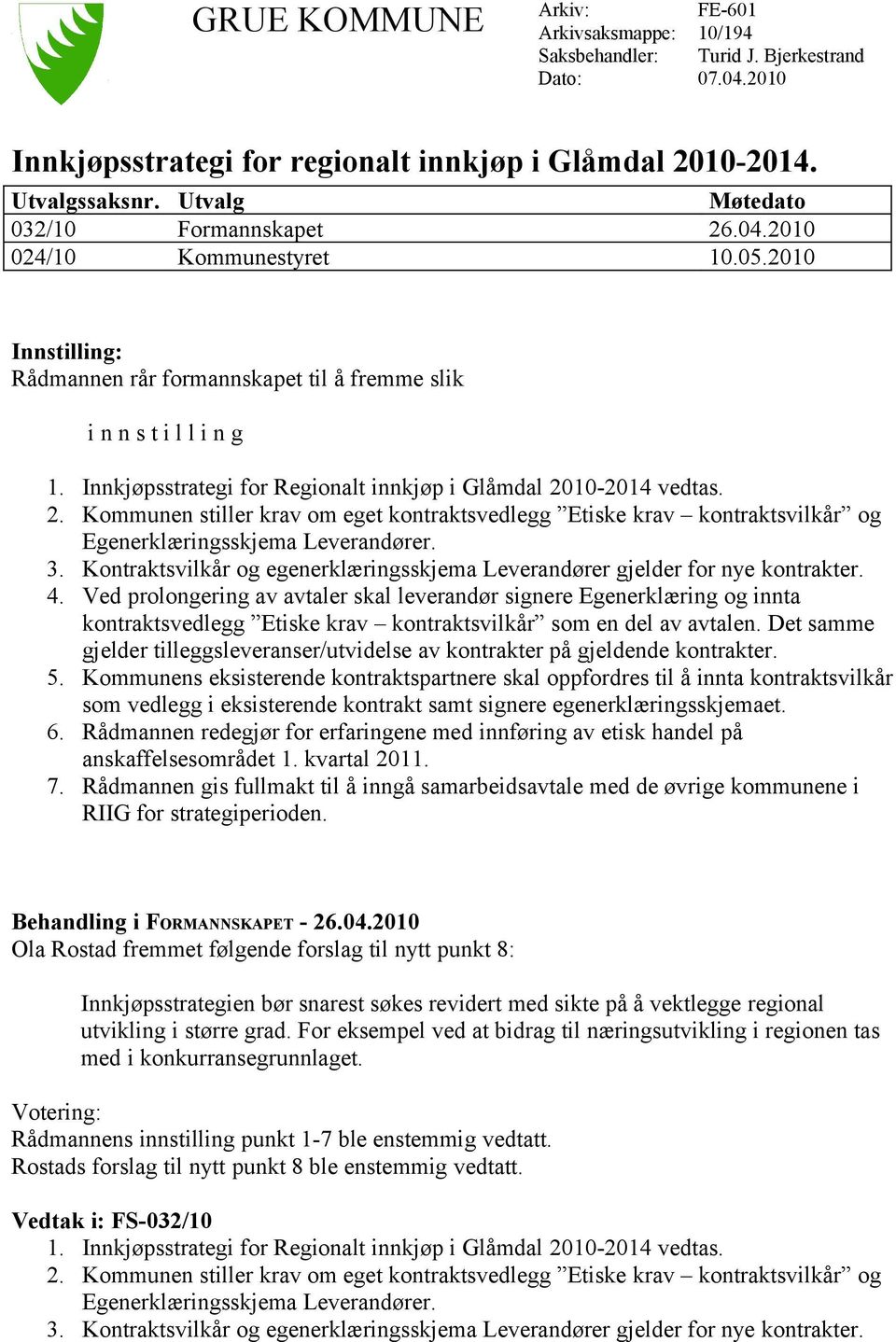 Innkjøpsstrategi for Regionalt innkjøp i Glåmdal 2010-2014 vedtas. 2. Kommunen stiller krav om eget kontraktsvedlegg Etiske krav kontraktsvilkår og Egenerklæringsskjema Leverandører. 3.