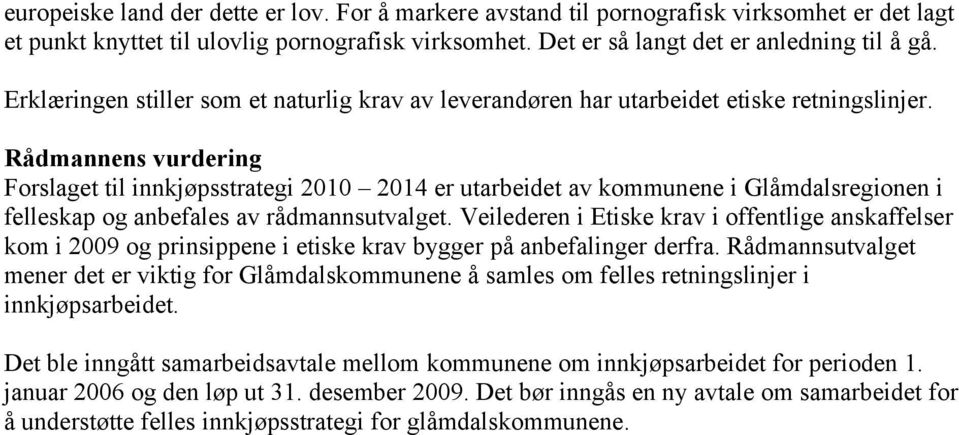 Rådmannens vurdering Forslaget til innkjøpsstrategi 2010 2014 er utarbeidet av kommunene i Glåmdalsregionen i felleskap og anbefales av rådmannsutvalget.