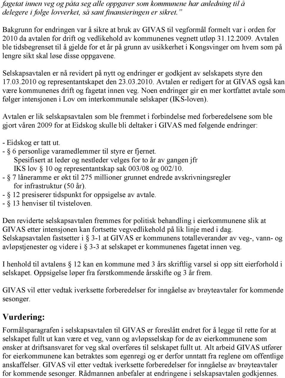 Avtalen ble tidsbegrenset til å gjelde for et år på grunn av usikkerhet i Kongsvinger om hvem som på lengre sikt skal løse disse oppgavene.